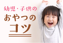 幼児・子供のおやつのコツ